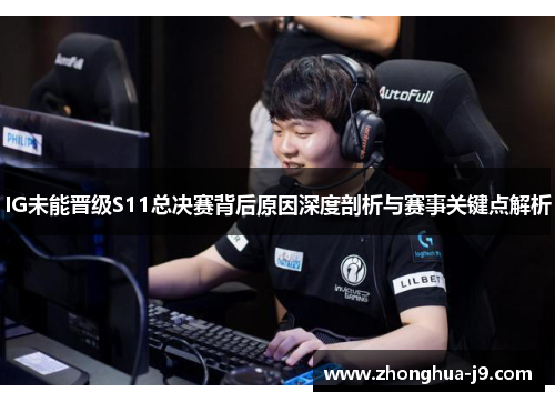 IG未能晋级S11总决赛背后原因深度剖析与赛事关键点解析