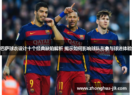 巴萨球衣设计十个经典缺陷解析 揭示如何影响球队形象与球迷体验