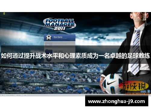 如何通过提升战术水平和心理素质成为一名卓越的足球教练