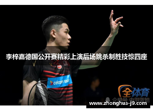 李梓嘉德国公开赛精彩上演后场跳杀制胜技惊四座