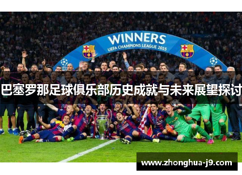 巴塞罗那足球俱乐部历史成就与未来展望探讨