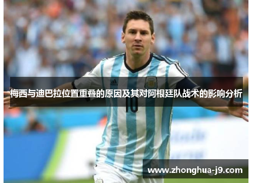 梅西与迪巴拉位置重叠的原因及其对阿根廷队战术的影响分析 梅西与迪巴拉位置重叠的原因及其对阿根廷队战术的影响分析