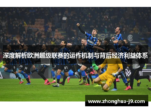 深度解析欧洲超级联赛的运作机制与背后经济利益体系