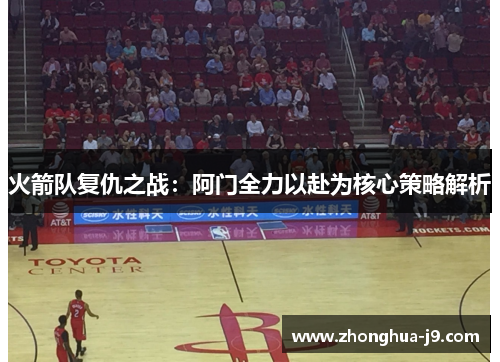 火箭队复仇之战：阿门全力以赴为核心策略解析