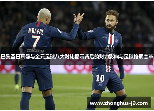 巴黎圣日耳曼与金元足球八大对比揭示背后的财力影响与足球格局变革