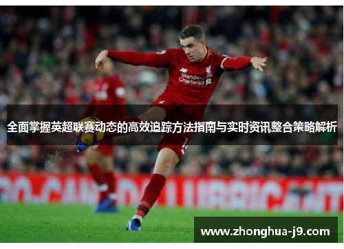 全面掌握英超联赛动态的高效追踪方法指南与实时资讯整合策略解析