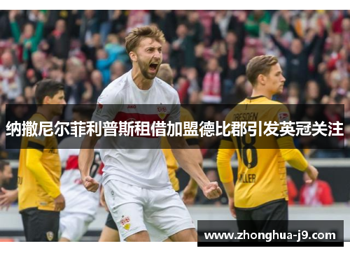 纳撒尼尔菲利普斯租借加盟德比郡引发英冠关注