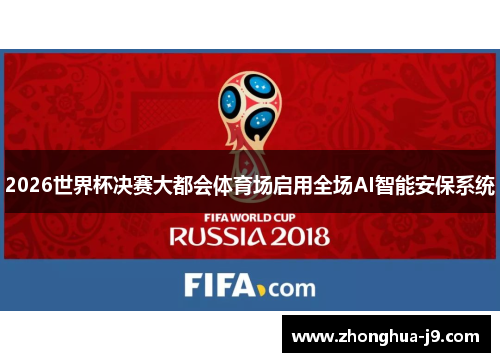 2026世界杯决赛大都会体育场启用全场AI智能安保系统 2026世界杯决赛大都会体育场启用全场AI智能安保系统