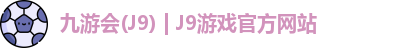 九游会(J9) | J9游戏官方网站